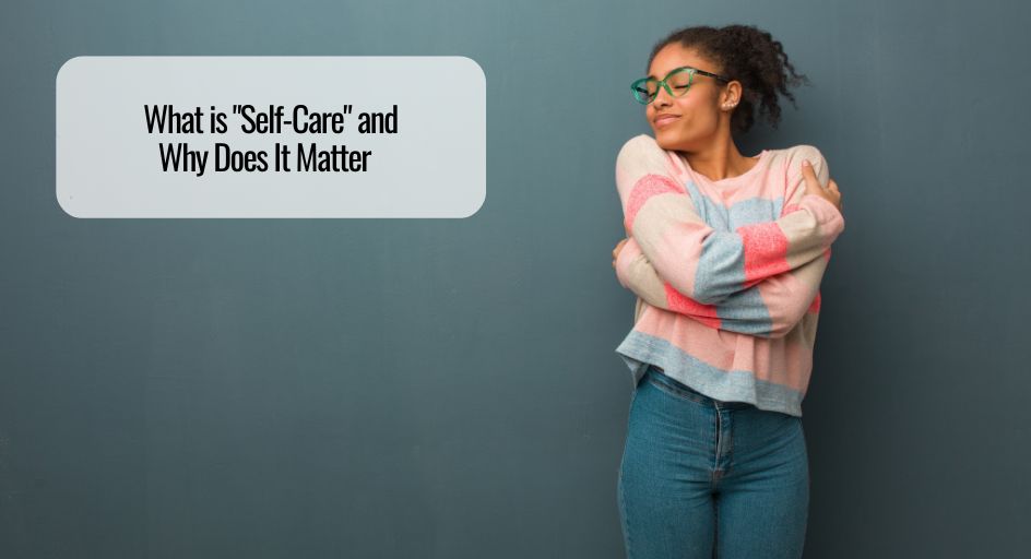 What is Self-Care and Why Does It Matter - McGowan-Stitt